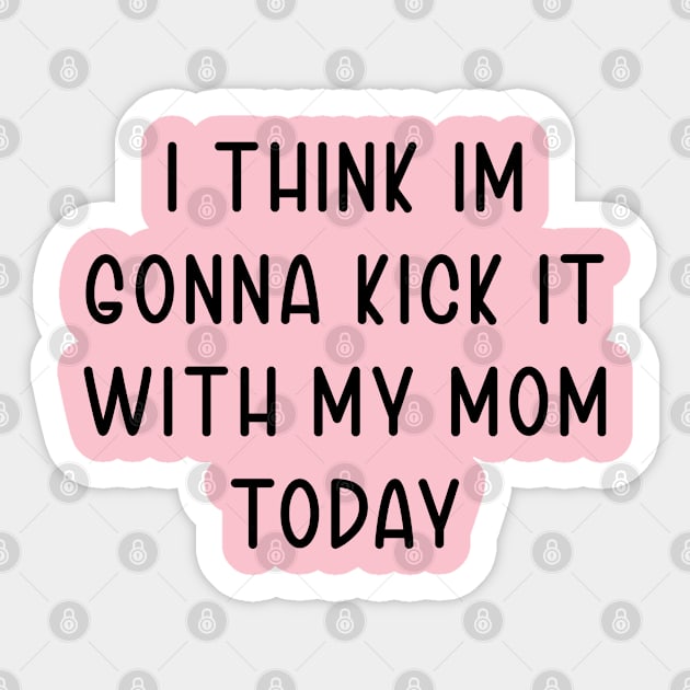 I Think Im Gonna Kick It with my Mom Today Sticker by TIHONA